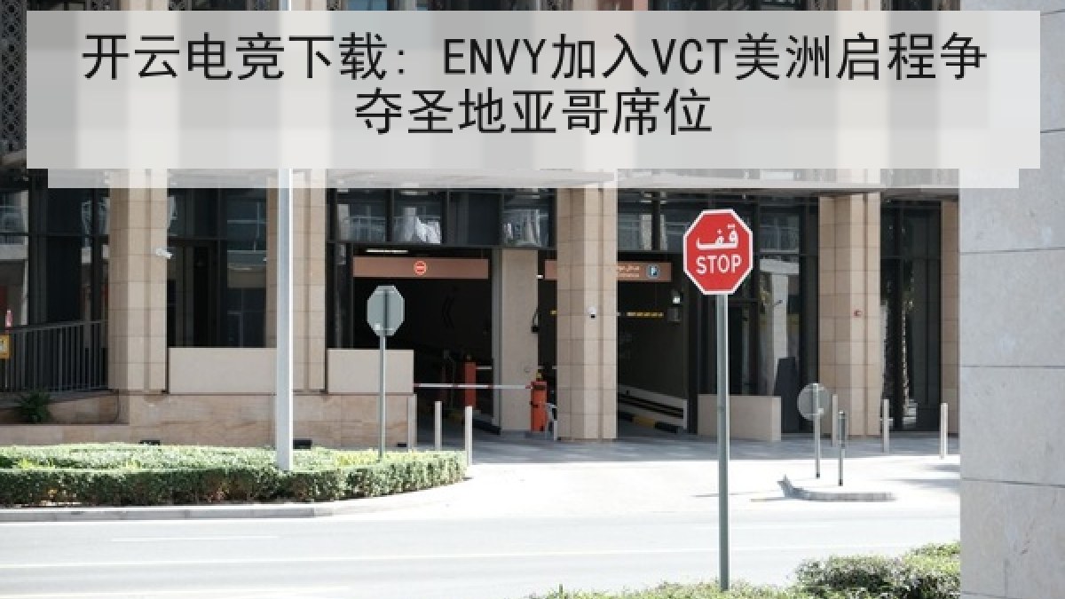 开云电竞下载: ENVY加入VCT美洲启程争夺圣地亚哥席位